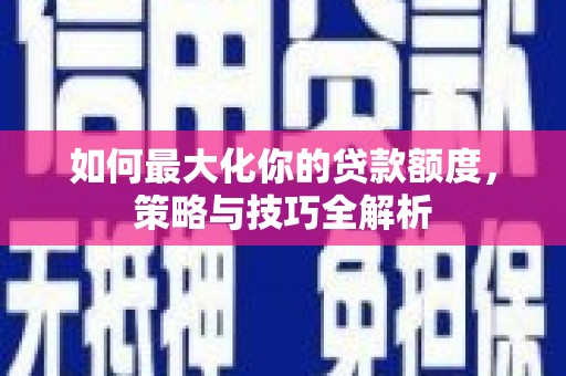 都兰如何最大化你的贷款额度，策略与技巧全解析