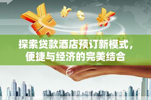 都兰探索贷款酒店预订新模式，便捷与经济的完美结合